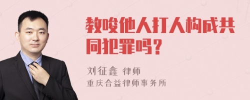 教唆他人打人构成共同犯罪吗？