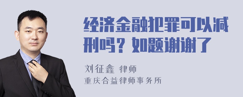 经济金融犯罪可以减刑吗？如题谢谢了