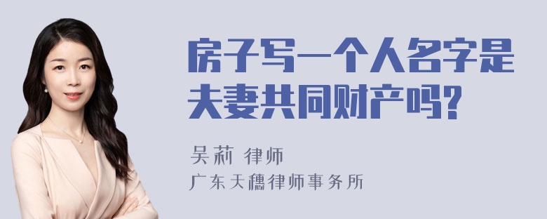 房子写一个人名字是夫妻共同财产吗?