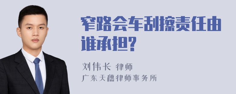 窄路会车刮擦责任由谁承担?