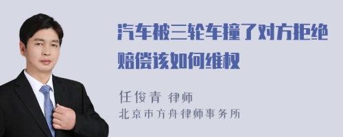 汽车被三轮车撞了对方拒绝赔偿该如何维权