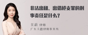 非法出租、出借枪支罪的刑事责任是什么？