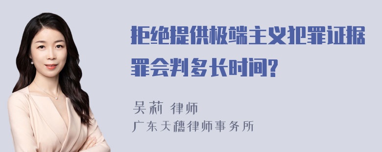 拒绝提供极端主义犯罪证据罪会判多长时间?