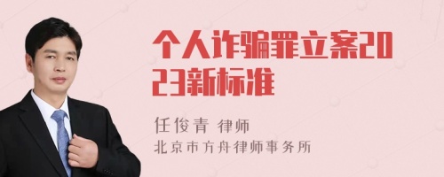 个人诈骗罪立案2023新标准