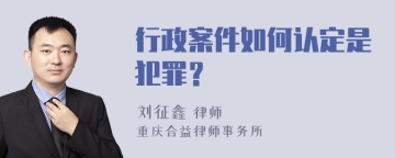 行政案件如何认定是犯罪？