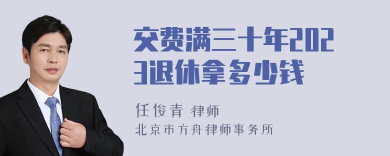 交费满三十年2023退休拿多少钱