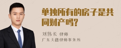 单独所有的房子是共同财产吗?