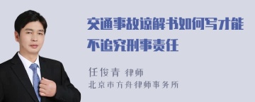 交通事故谅解书如何写才能不追究刑事责任