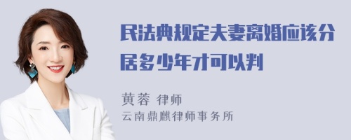 民法典规定夫妻离婚应该分居多少年才可以判