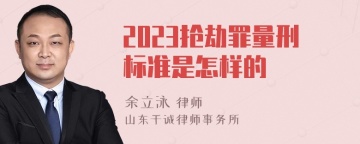 2023抢劫罪量刑标准是怎样的