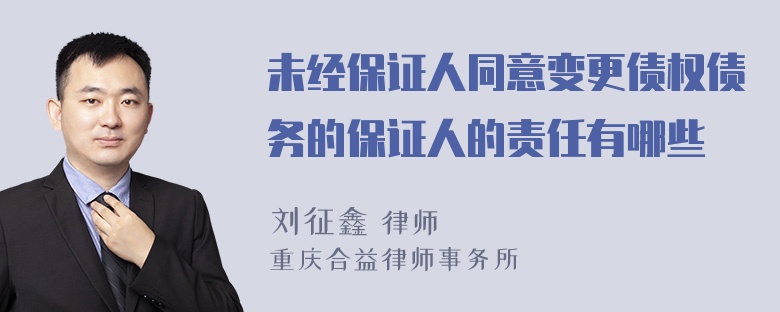 未经保证人同意变更债权债务的保证人的责任有哪些