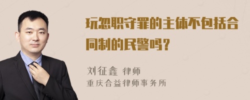 玩忽职守罪的主体不包括合同制的民警吗？