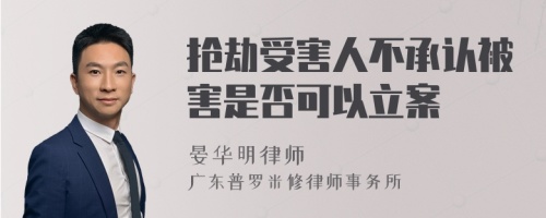 抢劫受害人不承认被害是否可以立案