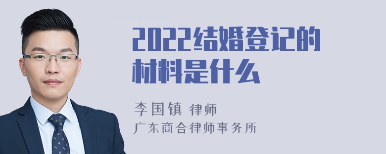 2022结婚登记的材料是什么