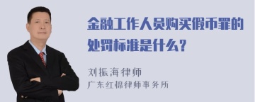 金融工作人员购买假币罪的处罚标准是什么？