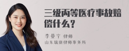 三级丙等医疗事故赔偿什么？