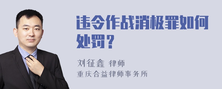 违令作战消极罪如何处罚？