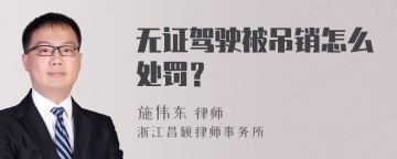 无证驾驶被吊销怎么处罚？