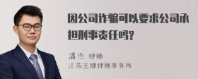 因公司诈骗可以要求公司承担刑事责任吗?