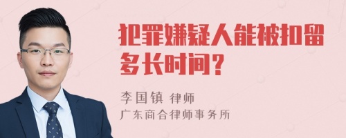 犯罪嫌疑人能被扣留多长时间？