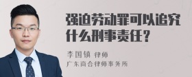 强迫劳动罪可以追究什么刑事责任？