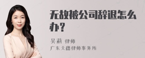 无故被公司辞退怎么办？