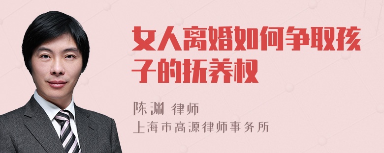 女人离婚如何争取孩子的抚养权