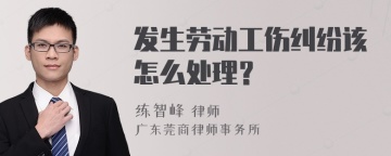 发生劳动工伤纠纷该怎么处理？