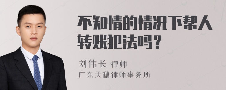 不知情的情况下帮人转账犯法吗？