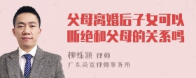 父母离婚后子女可以断绝和父母的关系吗