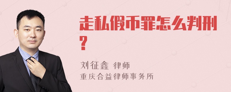 走私假币罪怎么判刑?