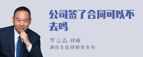 公司签了合同可以不去吗