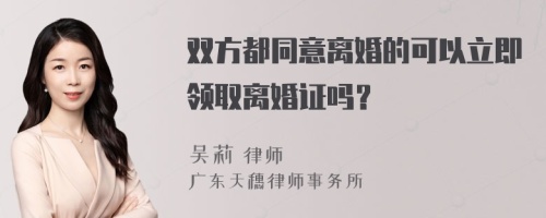 双方都同意离婚的可以立即领取离婚证吗？