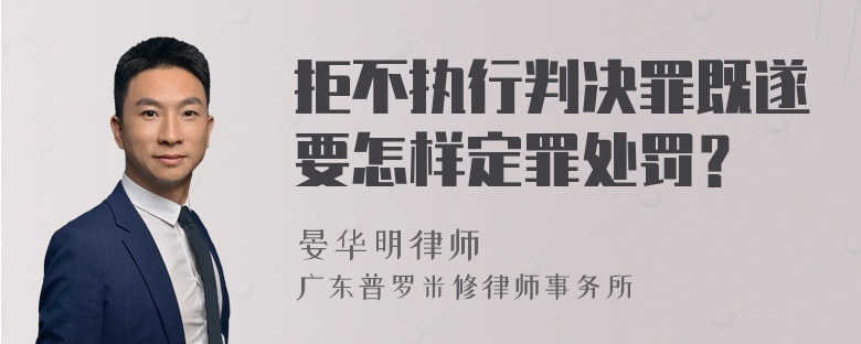 拒不执行判决罪既遂要怎样定罪处罚？