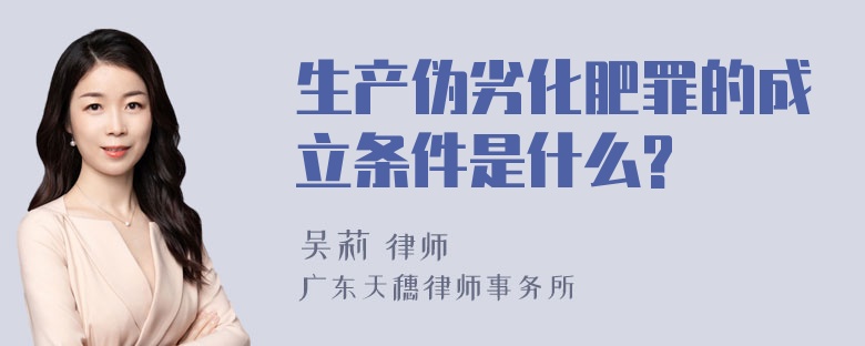 生产伪劣化肥罪的成立条件是什么?