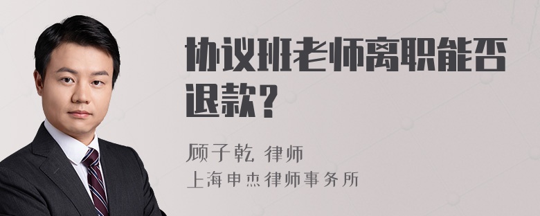 协议班老师离职能否退款？