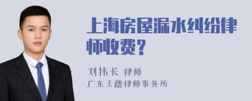 上海房屋漏水纠纷律师收费?