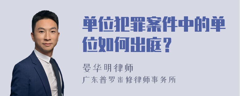 单位犯罪案件中的单位如何出庭？