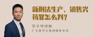 新刑法生产、销售劣药罪怎么判？