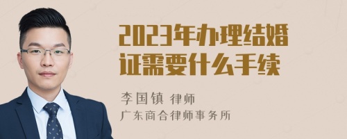 2023年办理结婚证需要什么手续