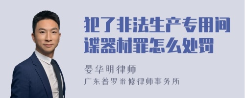 犯了非法生产专用间谍器材罪怎么处罚