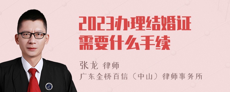 2023办理结婚证需要什么手续