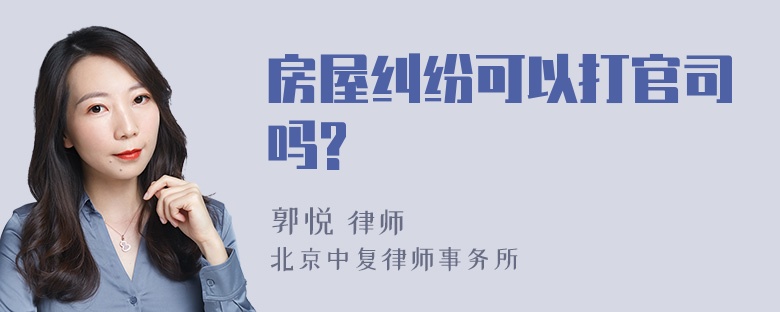 房屋纠纷可以打官司吗?