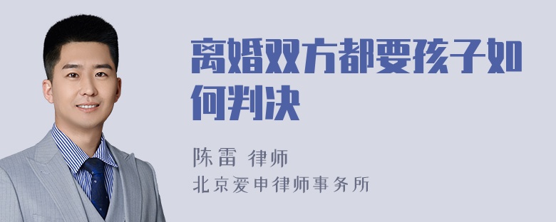 离婚双方都要孩子如何判决