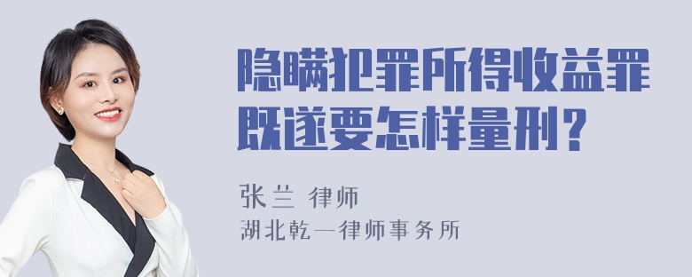 隐瞒犯罪所得收益罪既遂要怎样量刑？