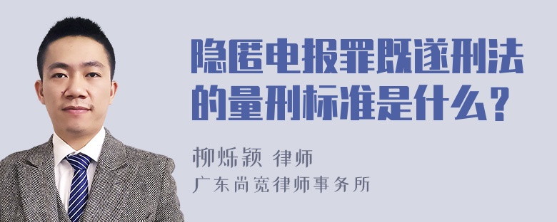 隐匿电报罪既遂刑法的量刑标准是什么？