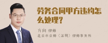 劳务合同甲方违约怎么处理？