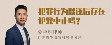 犯罪行为既遂后存在犯罪中止吗？