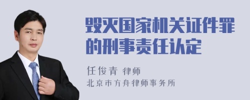 毁灭国家机关证件罪的刑事责任认定