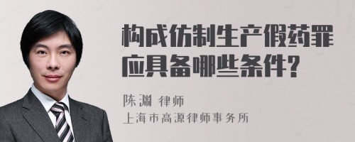 构成仿制生产假药罪应具备哪些条件?